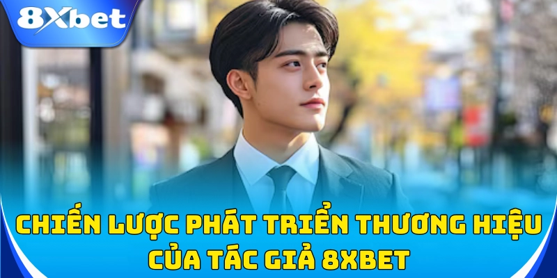 Tác giả 8xbet – Tư duy phát triển chiến lược đột phá!