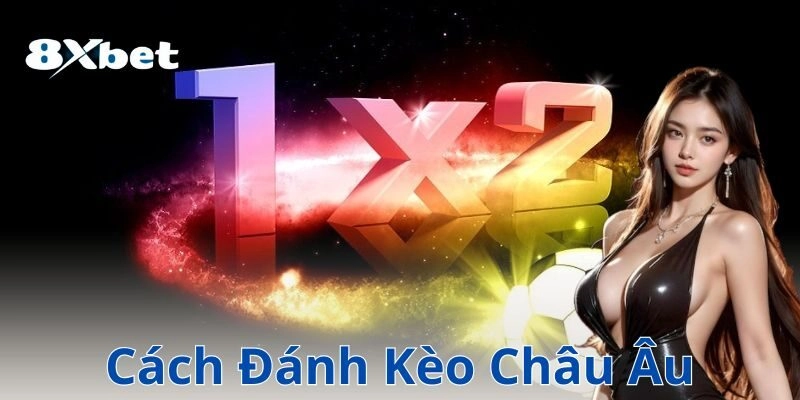 Cách đánh kèo châu Âu: Mẹo cược giúp bạn chiến thắng