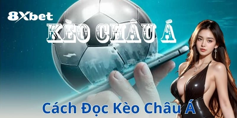 Cách đọc kèo Châu Á chi tiết và hiệu quả cho cược thủ