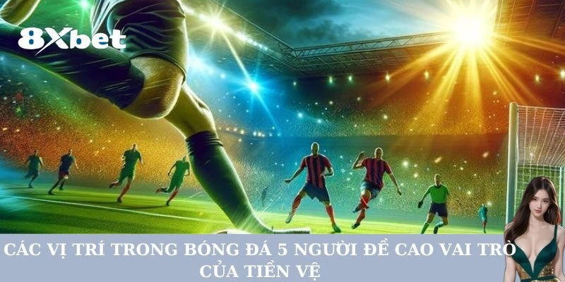 Các Vị Trí Trong Bóng Đá 5 Người đề cao vai trò của tiền vệ