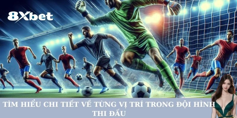 Tìm hiểu chi tiết về từng vị trí trong đội hình thi đấu